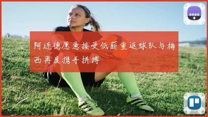 阿连德愿意接受低薪重返球队与梅西再度携手拼搏