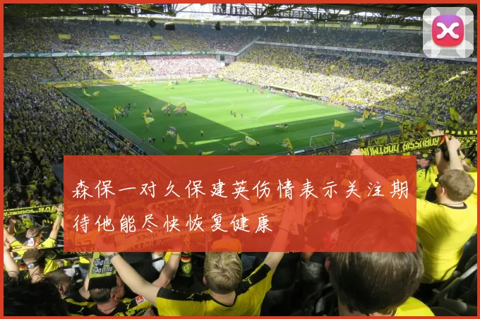 森保一对久保建英伤情表示关注期待他能尽快恢复健康